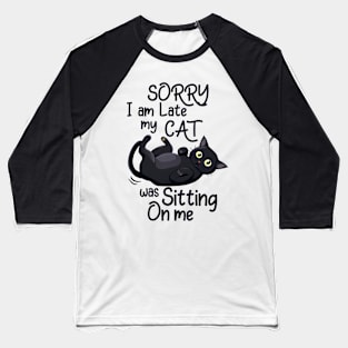 Sorry I'm late my cat was sitting on me Cat Funny Quote Hilarious Sayings Humor Baseball T-Shirt